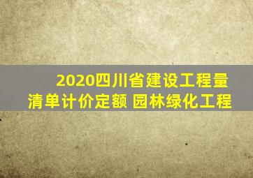 2020四川省建设工程量清单计价定额 园林绿化工程